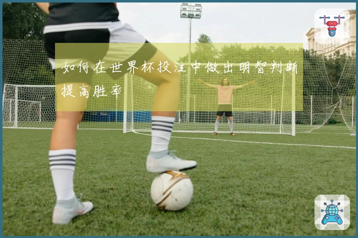 如何在世界杯投注中做出明智判断提高胜率