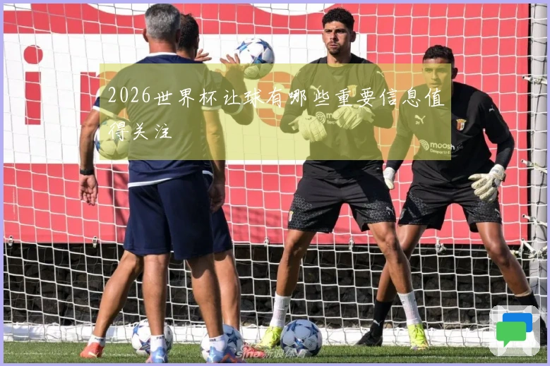 2026世界杯让球有哪些重要信息值得关注