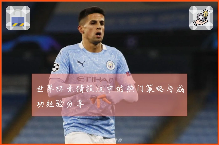世界杯竞猜投注中的热门策略与成功经验分享
